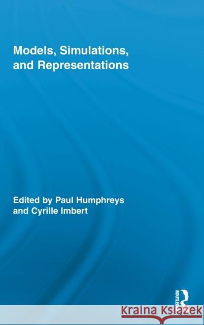 Models, Simulations, and Representations Paul Humphreys Cyrille Imbert 9780415891967