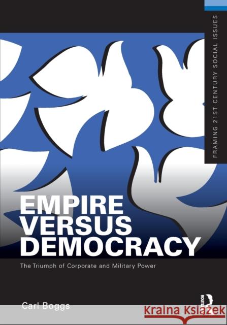 Empire Versus Democracy: The Triumph of Corporate and Military Power Boggs, Carl 9780415892018