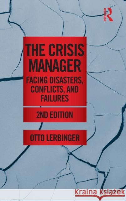 The Crisis Manager: Facing Disasters, Conflicts, and Failures Lerbinger, Otto 9780415892285 Routledge