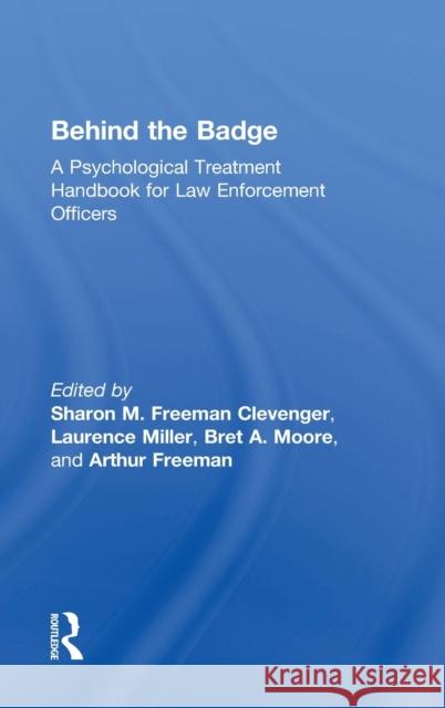 Behind the Badge: A Psychological Treatment Handbook for Law Enforcement Officers Sharon Morgill Bret A. Moore Laurence Miller 9780415892292 Routledge