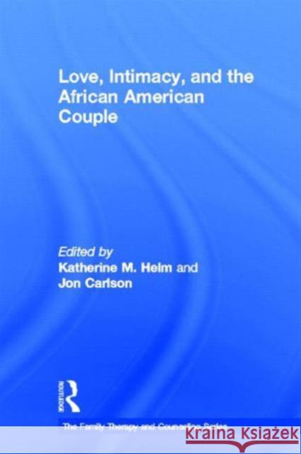Love, Intimacy, and the African American Couple Katherine Helm Jon, Psy.D. Carlson 9780415892629 Routledge