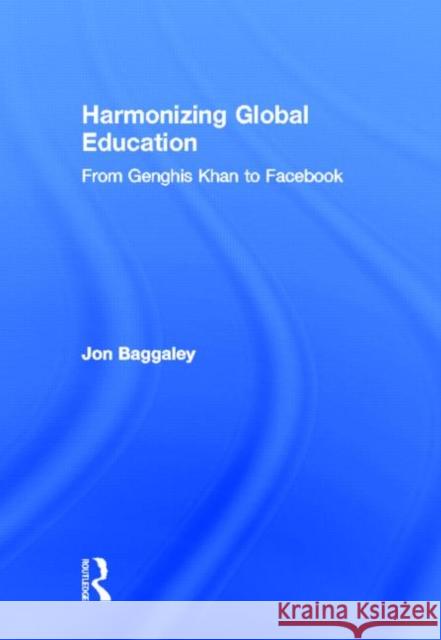 Harmonizing Global Education : From Genghis Khan to Facebook Jon Baggaley 9780415892650