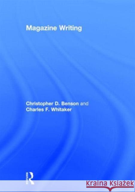 Magazine Writing William E., Jr. Berry Charles Whitaker Christopher Benson 9780415892766 Routledge