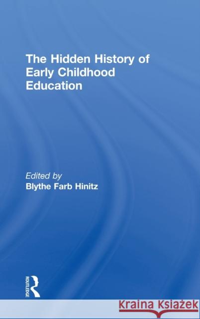 The Hidden History of Early Childhood Education Blythe F. Hinitz 9780415892780 Routledge