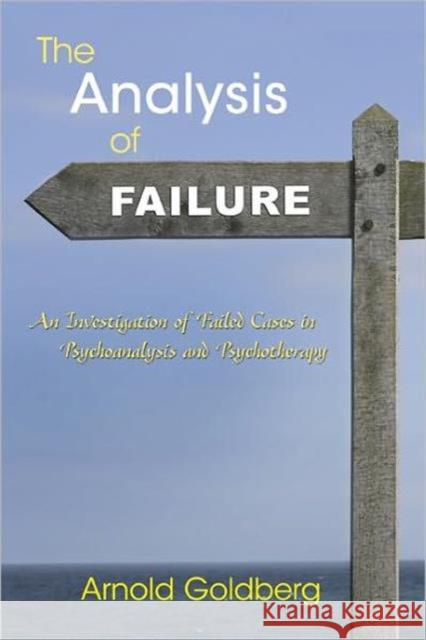 The Analysis of Failure: An Investigation of Failed Cases in Psychoanalysis and Psychotherapy Goldberg, Arnold 9780415893039 0