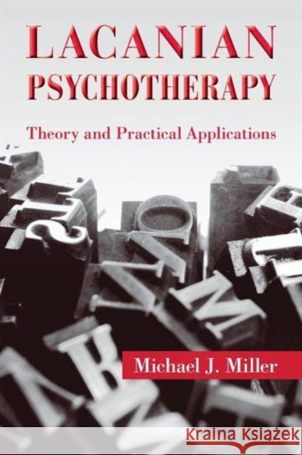 Lacanian Pschotherypy: Theory and Practical Applications Miller, Michael J. 9780415893053 0