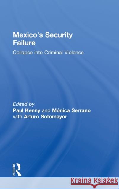 Mexico's Security Failure: Collapse Into Criminal Violence Kenny, Paul 9780415893275 Routledge