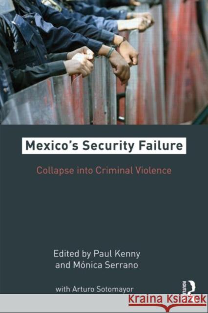 Mexico's Security Failure: Collapse into Criminal Violence Kenny, Paul 9780415893282 Routledge
