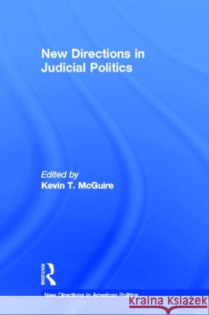 New Directions in Judicial Politics Kevin T. McGuire 9780415893312 Routledge