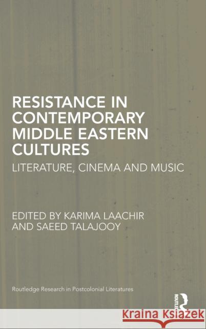 Resistance in Contemporary Middle Eastern Cultures: Literature, Cinema and Music Laachir, Karima 9780415893374 Routledge