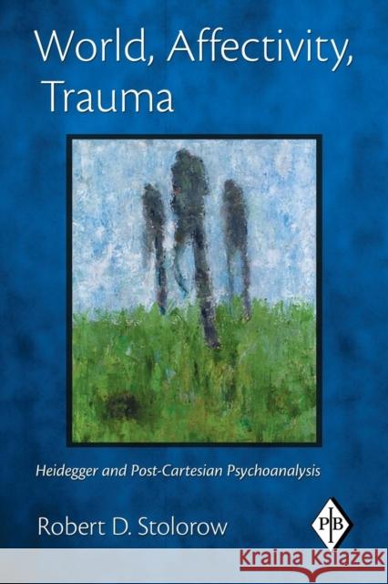 World, Affectivity, Trauma: Heidegger and Post-Cartesian Psychoanalysis Stolorow, Robert D. 9780415893442