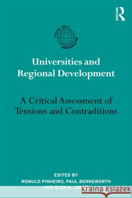 Universities and Regional Development : A Critical Assessment of Tensions and Contradictions Ra3mulo Pinheiro Paul Benneworth Glen A. Jones 9780415893558
