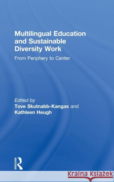 Multilingual Education and Sustainable Diversity Work: From Periphery to Center Skutnabb-Kangas, Tove 9780415893664