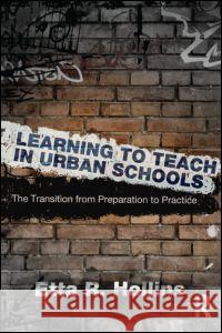 Learning to Teach in Urban Schools : The Transition from Preparation to Practice Hollins, Etta R. 9780415893862 