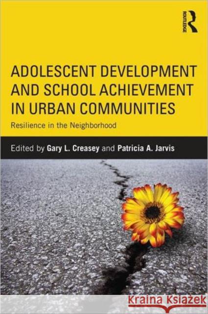 Adolescent Development and School Achievement in Urban Communities: Resilience in the Neighborhood Creasey, Gary 9780415894166 Routledge