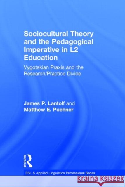 Sociocultural Theory and the Pedagogical Imperative in L2 Education: Vygotskian Praxis and the Research/Practice Divide Lantolf, James P. 9780415894173 Routledge