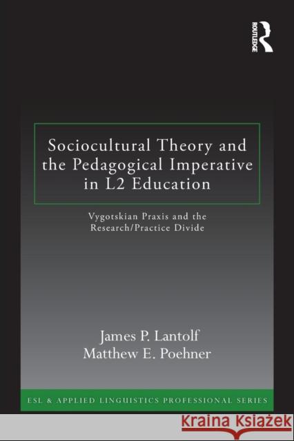Sociocultural Theory and the Pedagogical Imperative in L2 Education: Vygotskian Praxis and the Research/Practice Divide Lantolf, James P. 9780415894180 Routledge