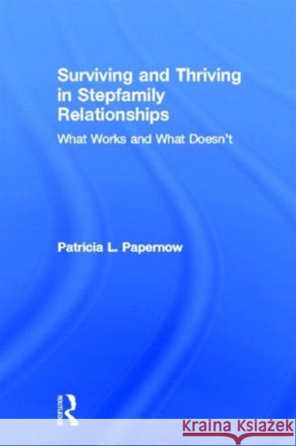 Surviving and Thriving in Stepfamily Relationships: What Works and What Doesn't Papernow, Patricia L. 9780415894371 Routledge