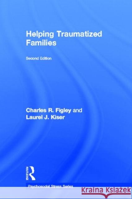 Helping Traumatized Families Charles R. Figley Laurel J. Kiser 9780415894456 Routledge