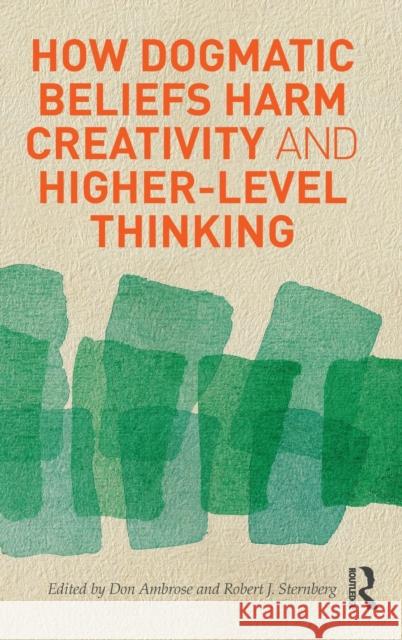 How Dogmatic Beliefs Harm Creativity and Higher-Level Thinking Don Ambrose Robert Sternberg 9780415894609