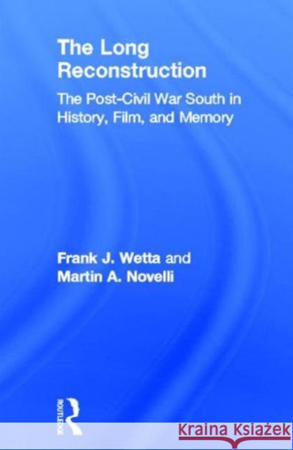 The Long Reconstruction: The Post-Civil War South in History, Film, and Memory Wetta, Frank J. 9780415894647 Routledge