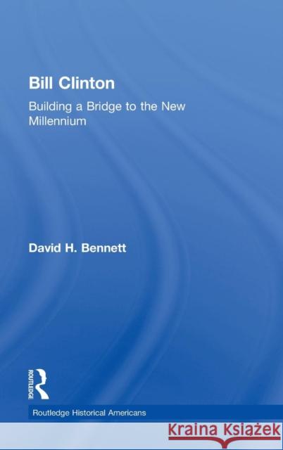 Bill Clinton: Building a Bridge to the New Millennium Bennett, David H. 9780415894661 Routledge