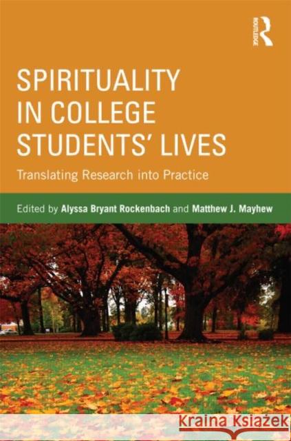 Spirituality in College Students' Lives: Translating Research into Practice Rockenbach, Alyssa Bryant 9780415895064 Routledge