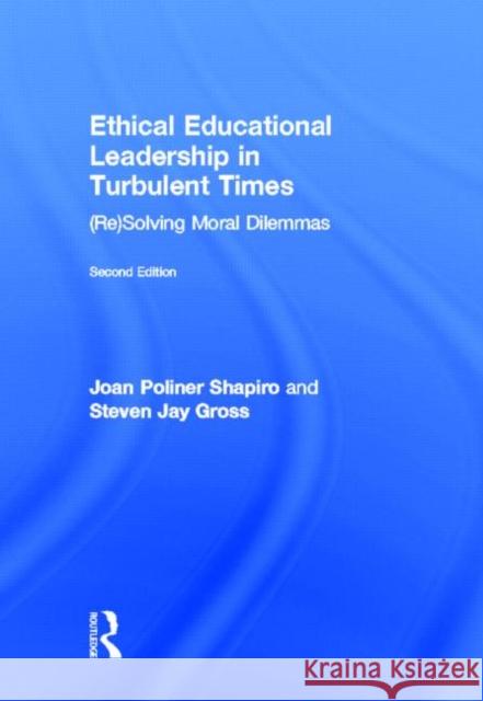 Ethical Educational Leadership in Turbulent Times: (Re)Solving Moral Dilemmas Shapiro, Joan Poliner 9780415895125