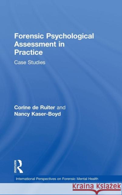 Forensic Psychological Assessment in Practice: Case Studies de Ruiter, Corine 9780415895224 Routledge