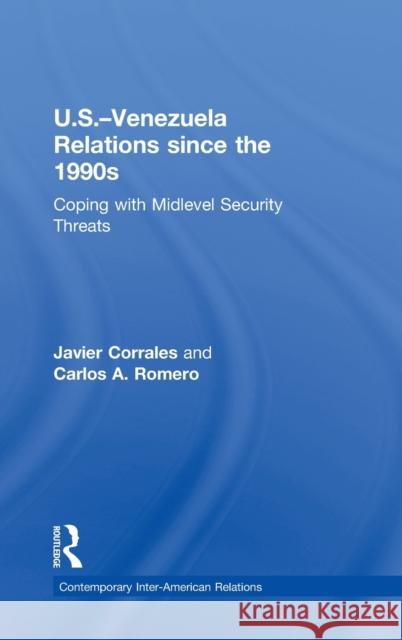 U.S.-Venezuela Relations Since the 1990s: Coping with Midlevel Security Threats Corrales, Javier 9780415895248 Routledge