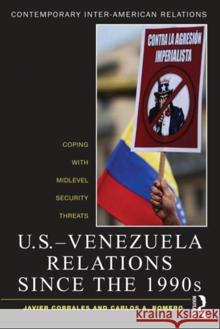 U.S.-Venezuela Relations since the 1990s: Coping with Midlevel Security Threats Corrales, Javier 9780415895255 Routledge