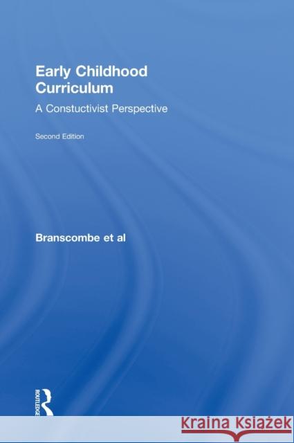 Early Childhood Curriculum: A Constructivist Perspective Branscombe, Nancy Amanda 9780415895262