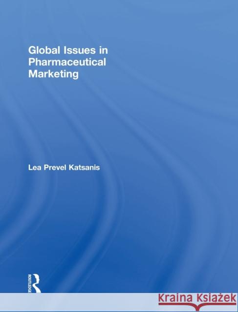 Global Issues in Pharmaceutical Marketing Lea Katsanis 9780415895316 Routledge