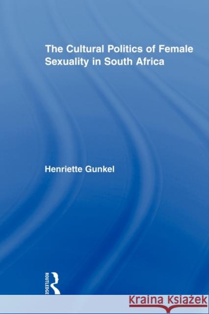 The Cultural Politics of Female Sexuality in South Africa Henriette Gunkel 9780415895552 Routledge