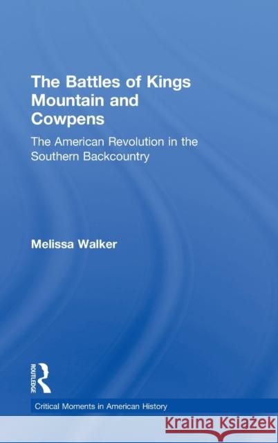 The Battles of Kings Mountain and Cowpens: The American Revolution in the Southern Backcountry Walker, Melissa A. 9780415895606
