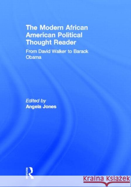 The Modern African American Political Thought Reader : From David Walker to Barack Obama Angela Jones 9780415895705