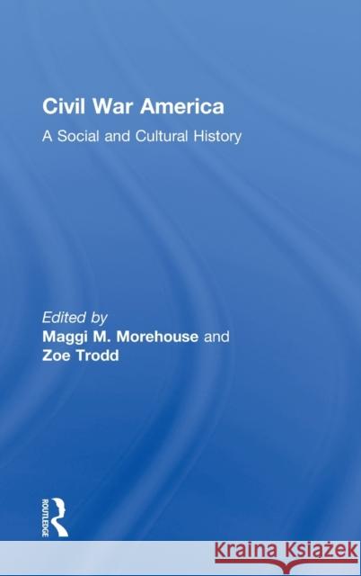 Civil War America: A Social and Cultural History Morehouse, Maggi M. 9780415895965 Routledge