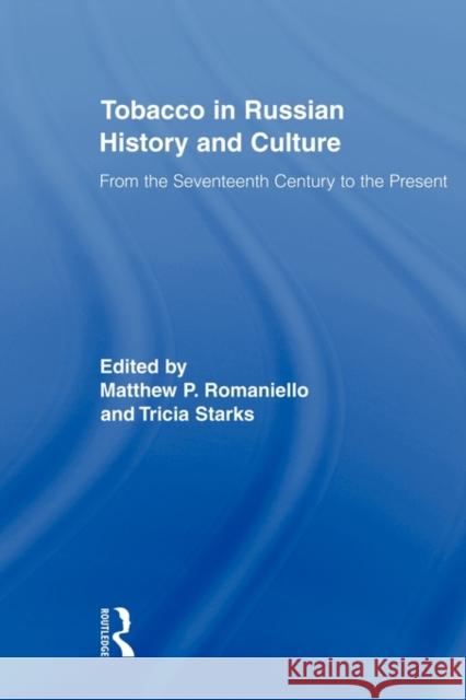 Tobacco in Russian History and Culture: The Seventeenth Century to the Present Romaniello, Matthew 9780415895972