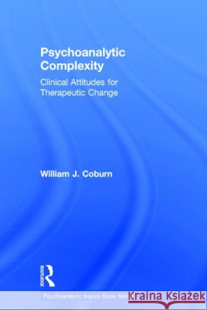 Psychoanalytic Complexity: Clinical Attitudes for Therapeutic Change Coburn, William J. 9780415896238