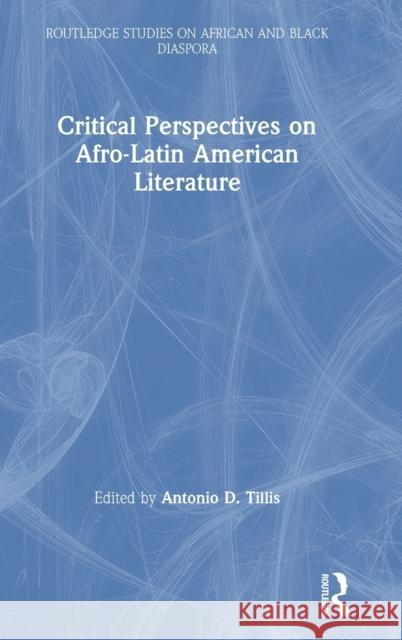 Critical Perspectives on Afro-Latin American Literature Antonio D. Tillis 9780415896276 Routledge