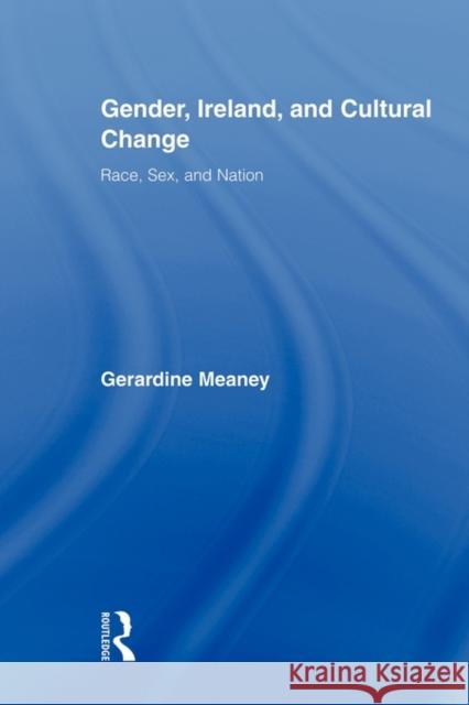 Gender, Ireland and Cultural Change: Race, Sex and Nation Meaney, Gerardine 9780415896474 Routledge