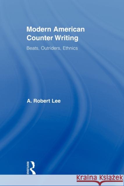 Modern American Counter Writing: Beats, Outriders, Ethnics Lee, A. Robert 9780415896504 Routledge