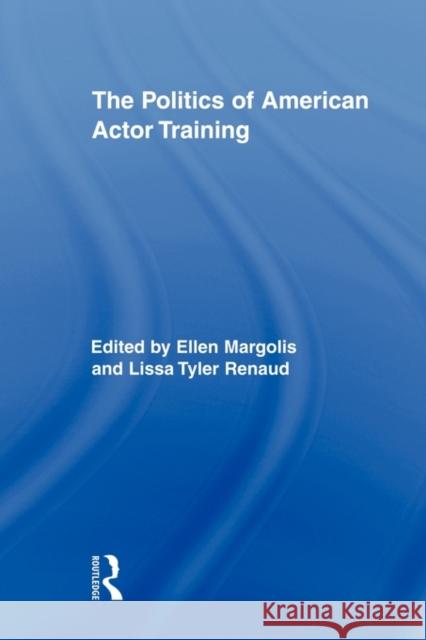 The Politics of American Actor Training Ellen Margolis 9780415896535 Routledge