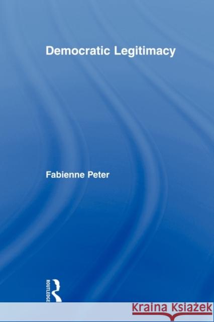 Democratic Legitimacy Fabienne Peter 9780415896634 Routledge