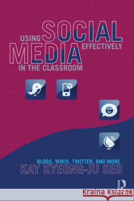 Using Social Media Effectively in the Classroom: Blogs, Wikis, Twitter, and More Seo, Kay 9780415896801 0