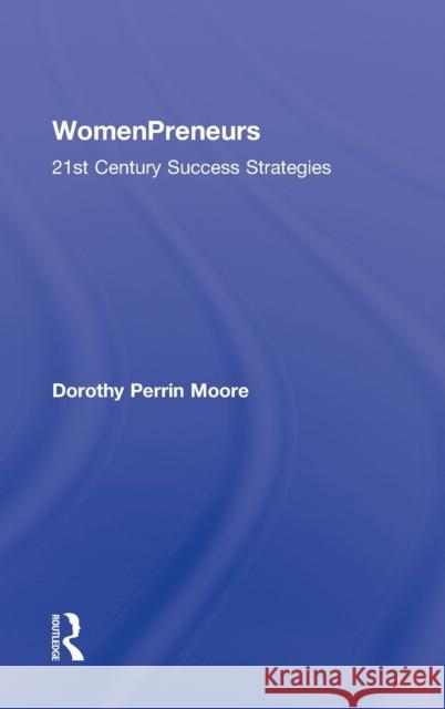 Womenpreneurs: 21st Century Success Strategies Moore, Dorothy P. 9780415896849 Routledge