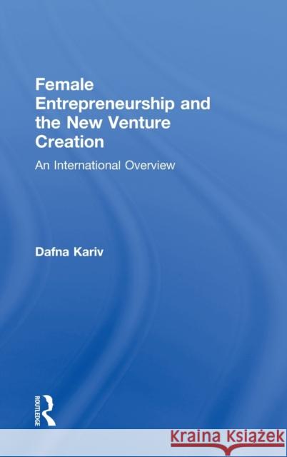 Female Entrepreneurship and the New Venture Creation: An International Overview Kariv, Dafna 9780415896863 Routledge