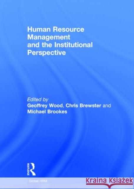 Human Resource Management and the Institutional Perspective Geoffrey Wood Chris Brewster Mick Brookes 9780415896924