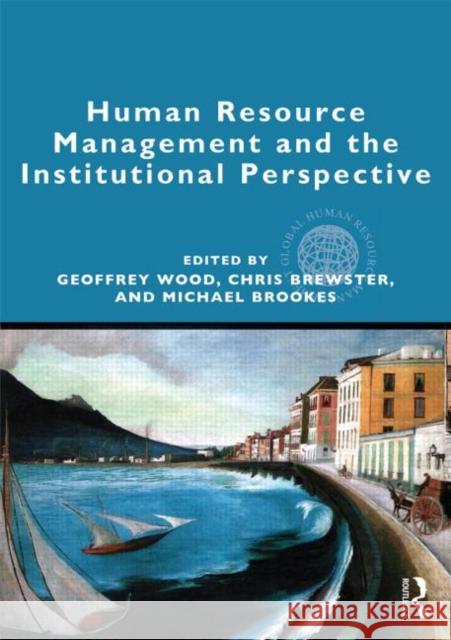 Human Resource Management and the Institutional Perspective Geoffrey Wood Chris Brewster Mick Brookes 9780415896931