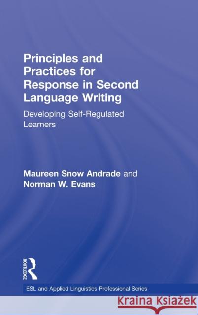 Principles and Practices for Response in Second Language Writing: Developing Self-Regulated Learners Andrade, Maureen Snow 9780415897013